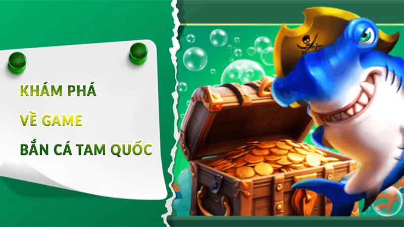 Khám phá đôi nét về game Bắn cá Tam Quốc 