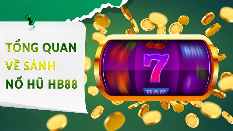 Tổng quan về sảnh Nổ Hũ HB88 